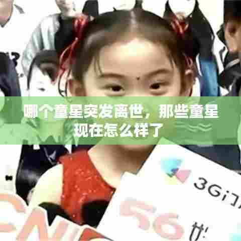 哪个童星突发离世，那些童星现在怎么样了 