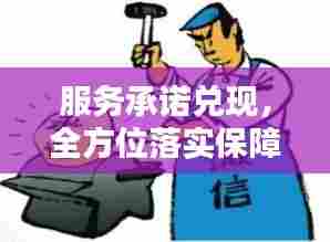 服务承诺兑现,全方位落实保障措施,值得信赖!