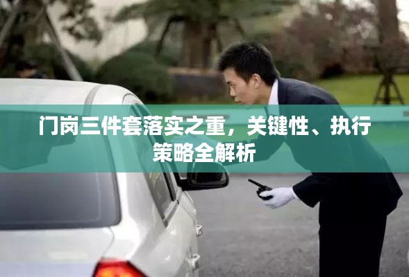 门岗三件套落实之重，关键性、执行策略全解析