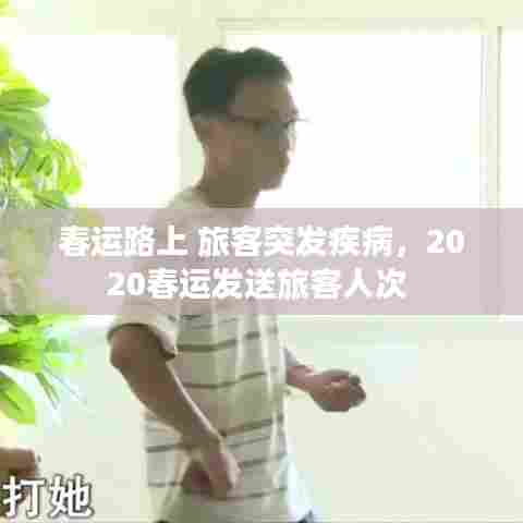 春运路上 旅客突发疾病，2020春运发送旅客人次 