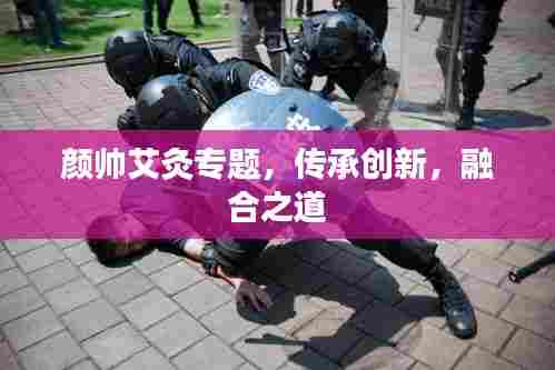 颜帅艾灸专题,传承创新,融合之道