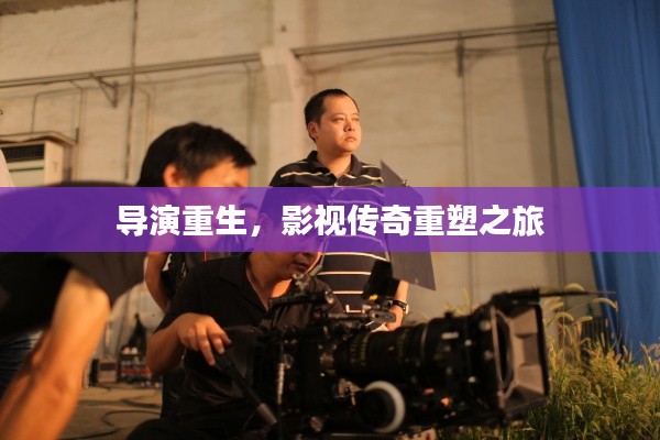导演重生,影视传奇重塑之旅
