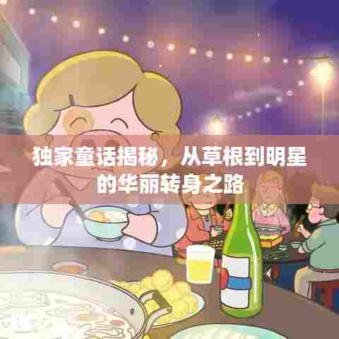 独家童话揭秘,从草根到明星的华丽转身之路