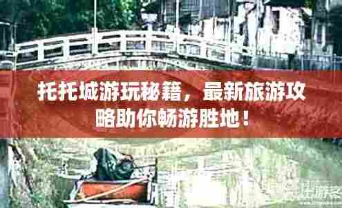 托托城游玩秘籍，最新旅游攻略助你畅游胜地！