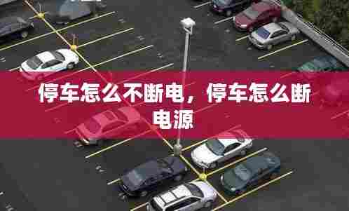 停车怎么不断电，停车怎么断电源 