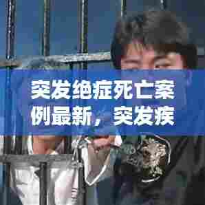 突发绝症死亡案例最新,突发疾病死亡是什么原因