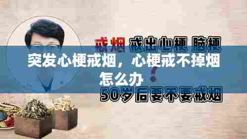 突发心梗戒烟，心梗戒不掉烟怎么办 