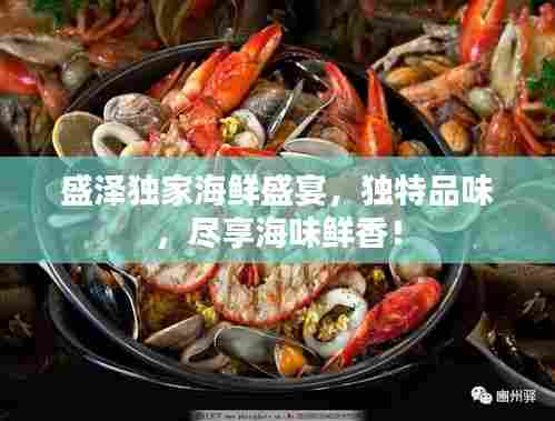 盛泽独家海鲜盛宴，独特品味，尽享海味鲜香！