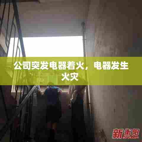 公司突发电器着火,电器发生火灾