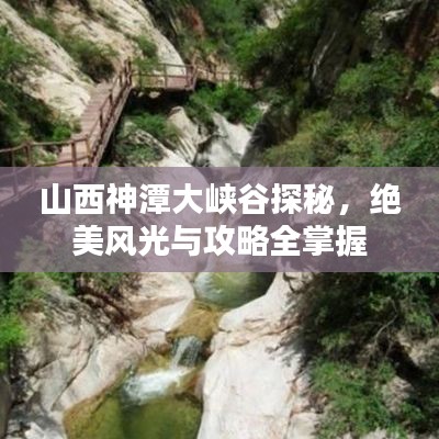 山西神潭大峡谷探秘,绝美风光与攻略全掌握