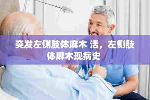 突发左侧肢体麻木 活,左侧肢体麻木现病史