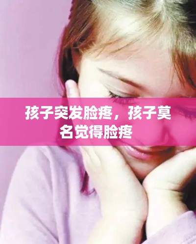 孩子突发脸疼,孩子莫名觉得脸疼