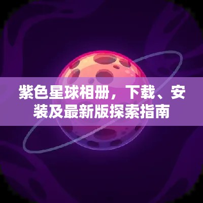 紫色星球相册,下载、安装及最新版探索指南