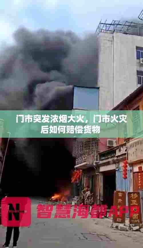 门市突发浓烟大火，门市火灾后如何赔偿货物 