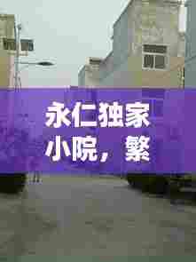 永仁独家小院,繁华中的隐秘宁静小院