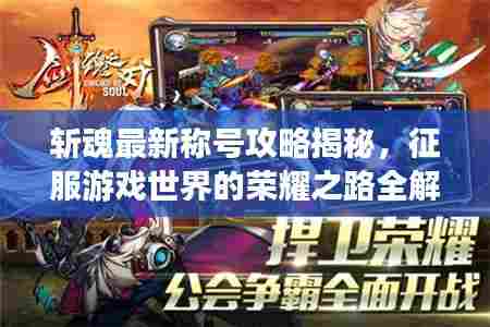 斩魂最新称号攻略揭秘,征服游戏世界的荣耀之路全解析