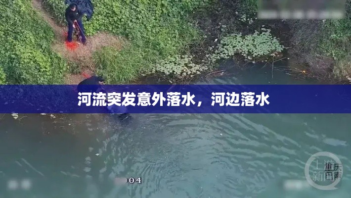 河流突发意外落水，河边落水 