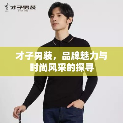才子男装，品牌魅力与时尚风采的探寻