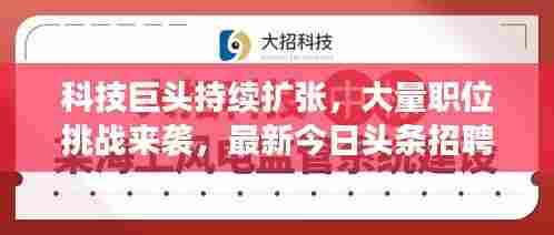 科技巨头持续扩张,大量职位挑战来袭,最新今日头条招聘消息