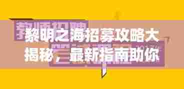 黎明之海招募攻略大揭秘，最新指南助你轻松招募！