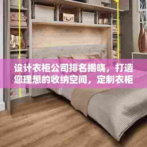 设计衣柜公司排名揭晓，打造您理想的收纳空间，定制衣柜首选品牌！