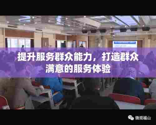 提升服务群众能力,打造群众满意的服务体验