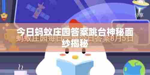 今日蚂蚁庄园答案跳台神秘面纱揭秘