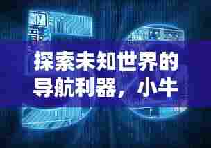 探索未知世界的导航利器,小牛棚导航,百度独家呈现!