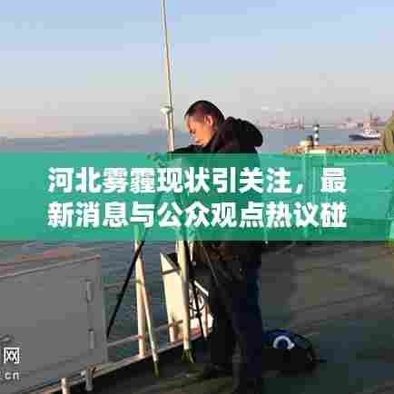 河北雾霾现状引关注,最新消息与公众观点热议碰撞中
