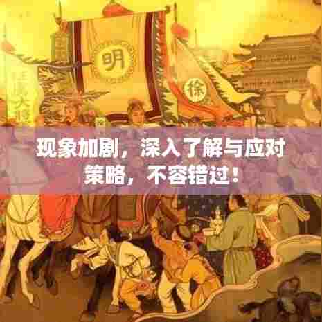 现象加剧，深入了解与应对策略，不容错过！