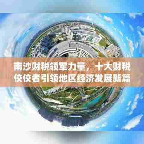 南沙财税领军力量，十大财税佼佼者引领地区经济发展新篇章