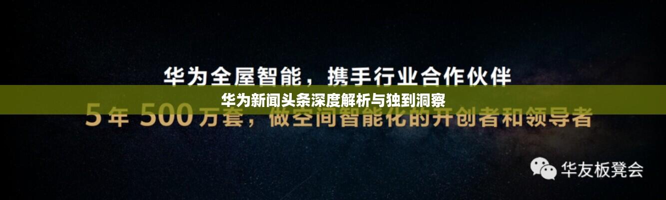华为新闻头条深度解析与独到洞察