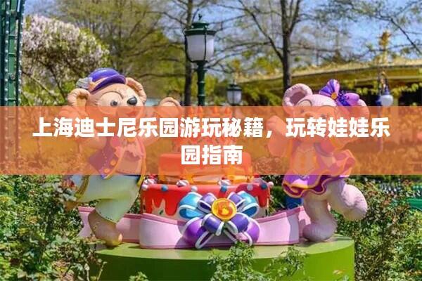 上海迪士尼乐园游玩秘籍，玩转娃娃乐园指南