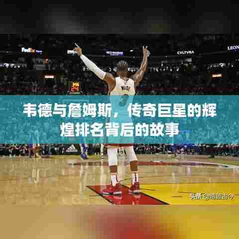 韦德与詹姆斯,传奇巨星的辉煌排名背后的故事