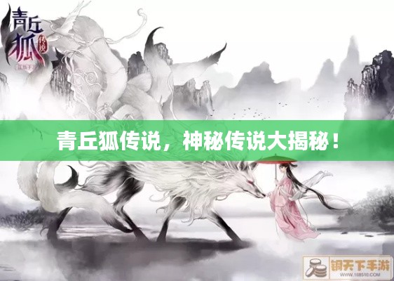 青丘狐传说,神秘传说大揭秘!