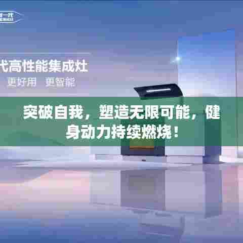 突破自我,塑造无限可能,健身动力持续燃烧!