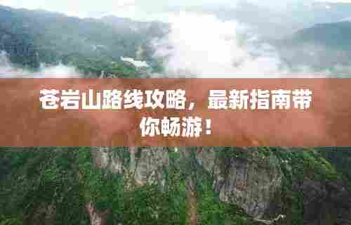 苍岩山路线攻略，最新指南带你畅游！