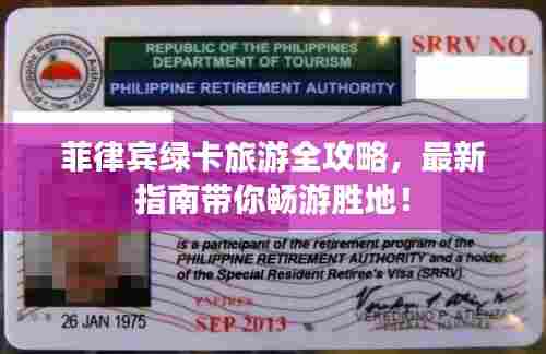 菲律宾绿卡旅游全攻略，最新指南带你畅游胜地！