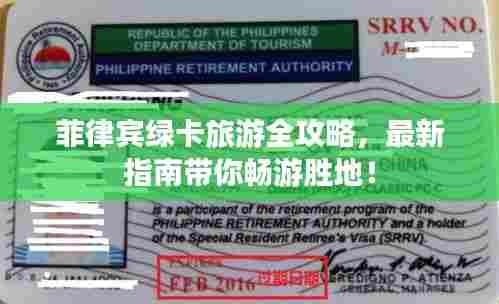 菲律宾绿卡旅游全攻略,最新指南带你畅游胜地!