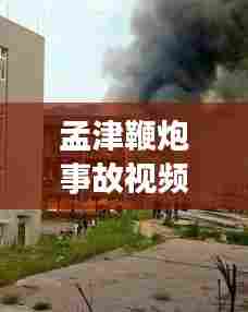 孟津鞭炮事故视频曝光,最新进展全掌握