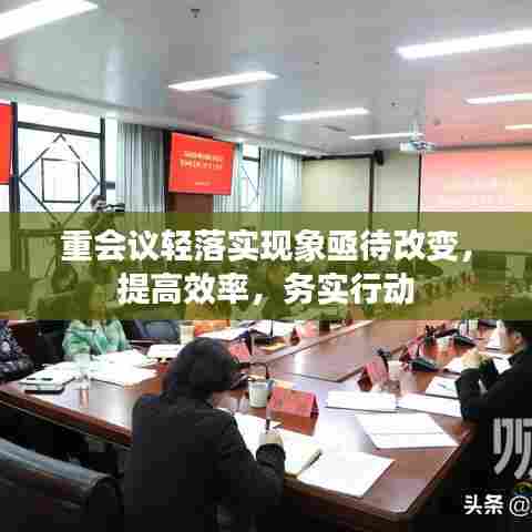 重会议轻落实现象亟待改变,提高效率,务实行动