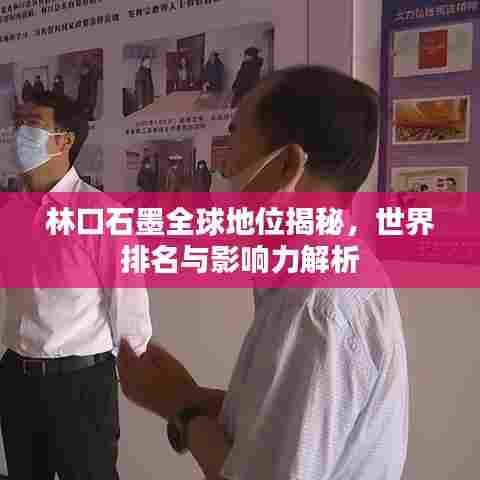 林口石墨全球地位揭秘，世界排名与影响力解析