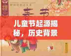儿童节起源揭秘,历史背景与节日意义的深度探寻