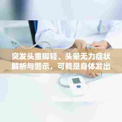 突发头重脚轻、头晕无力症状解析与警示，可能是身体发出的健康警报
