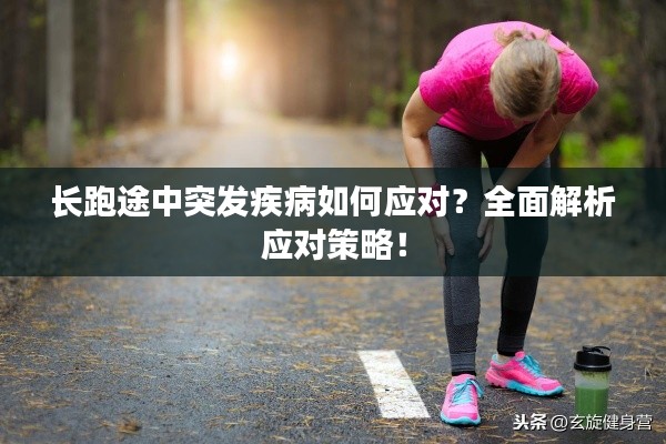 长跑途中突发疾病如何应对？全面解析应对策略！