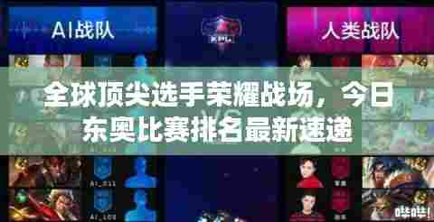 全球顶尖选手荣耀战场,今日东奥比赛排名最新速递