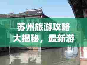 苏州旅游攻略大揭秘，最新游玩指南！