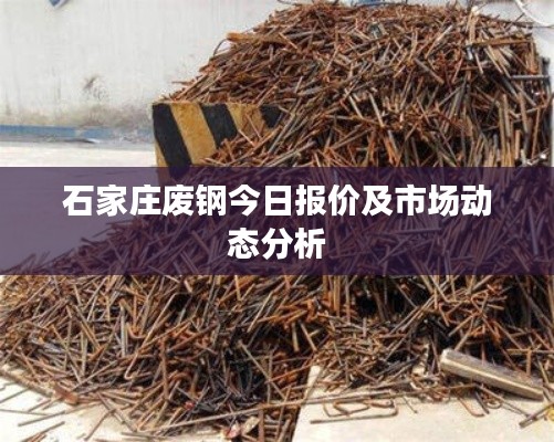 石家庄废钢今日报价及市场动态分析