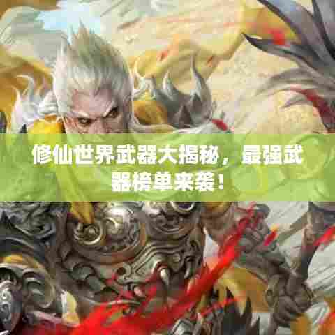 修仙世界武器大揭秘,最强武器榜单来袭!
