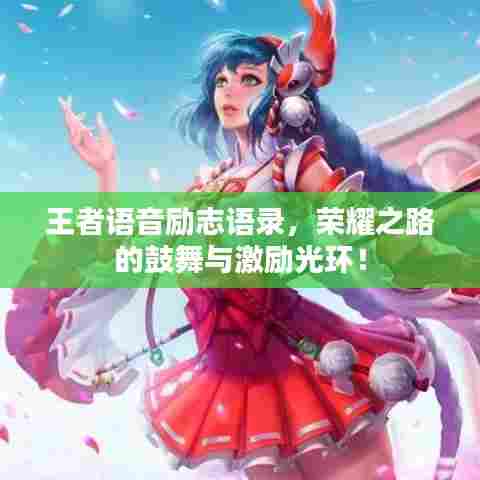 王者语音励志语录,荣耀之路的鼓舞与激励光环!